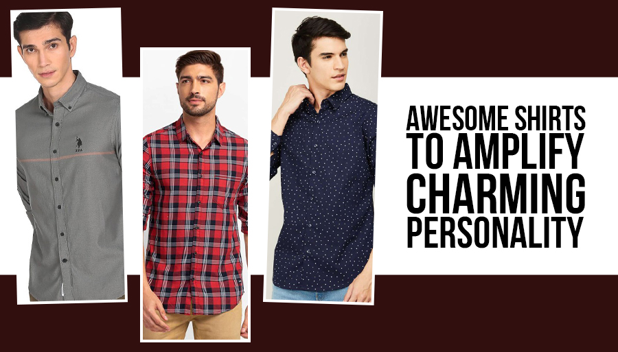 Awesome Shirts To Amplify Charming Personality!