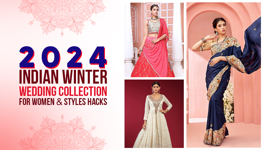 Indian winter wedding collection for women 2024 and style hacks