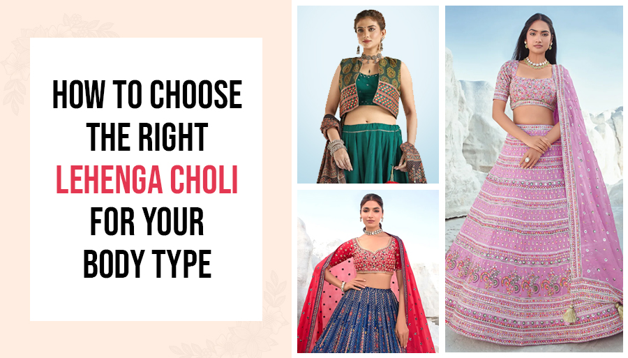 How to Choose the Right Lehenga Choli for Your Body Type